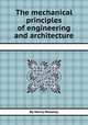 The mechanical principles of engineering and architecture, By Henry Moseley 