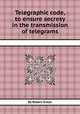 Telegraphic code, to ensure secresy in the transmission of telegrams, By Robert Slater 