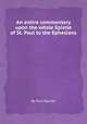 An entire commentary upon the whole Epistle of St. Paul to the Ephesians, By Paul Baynes 