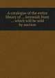 A catalogue of the entire library of ... Jeremiah Hunt ... which will be sold by auction, 