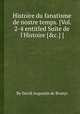 Histoire du fanatisme de nostre temps. [Vol. 2-4 entitled Suite de l`Histoire [&c.] ]., By David Augustin de Brueys 