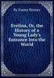Evelina, Or, the History of a Young Lady`s Entrance Into the World, By Fanny Burney 