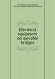 Electrical equipment on movable bridges, By Condй Balcom McCullough, Albin Leroy Gemeny, William Roy Wickerham 