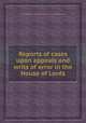 Reports of cases upon appeals and writs of error in the House of Lords, By Great Britain. Parliament. House of Lords, Patrick Dow 