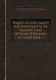 Reports of cases argued and determined in the Supreme Court of Errors of the state of Connecticut ..., By Connecticut. Supreme Court of Errors, Thomas Day, Connecticut. Circuit Court (2d Circuit), Connecticut. Superior Court 