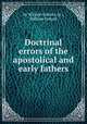 Doctrinal errors of the apostolical and early fathers, By William Osburn (Jr.), William Osburn 