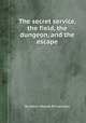 The secret service, the field, the dungeon, and the escape, By Albert Deane Richardson 