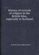 History of revivals of religion in the British Isles, especially in Scotland, By Mary Grey Lundie Duncan 