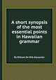 A short synopsis of the most essential points in Hawaiian grammar, By William De Witt Alexander 