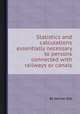 Statistics and calculations essentially necessary to persons connected with railways or canals, By Samuel Salt 