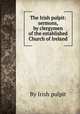 The Irish pulpit: sermons, by clergymen of the established Church of Ireland, By Irish pulpit 