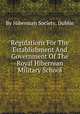 Regulations For The Establishment And Government Of The Royal Hibernian Military School, By Hibernian Society, Dublin 