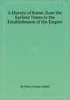 A History of Rome, from the Earliest Times to the Establishment of the Empire, By Henry George Liddell 
