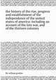 the history of the rise, progress and establishment of the independence of the united states of america: including an account of the late war, and of the thirteen colonies, By william gordon 