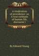 A vindication of providence: or, A true estimate of human life, discourse i, By Edward Young 