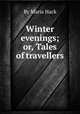 Winter evenings; or, Tales of travellers, By Maria Hack 