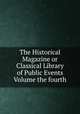 The Historical Magazine or Classical Library of Public Events Volume the fourth, 