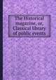 The Historical magazine, or, Classical library of public events, 