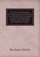 The ruin and recovery of mankind: or, An attempt to vindicate the scriptural account of these great events upon the plain principles of reason, By Isaac Watts 