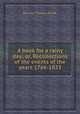 A book for a rainy day; or, Recollections of the events of the years 1766-1833, By John Thomas Smith 