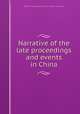 Narrative of the late proceedings and events in China, By John Slade (editor of the Canton register.) 