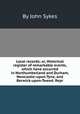 Local records; or, Historical register of remarkable events, which have occurred in Northumberland and Durham, Newcastle-upon-Tyne, and Berwick-upon-Tweed. Repr, By John Sykes 