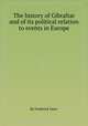 The history of Gibraltar and of its political relation to events in Europe, By Frederick Sayer 