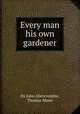 Every man his own gardener, By John Abercrombie, Thomas Mawe 
