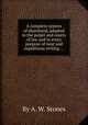 A complete system of shorthand, adapted to the pulpit and courts of law and to every purpose of neat and expiditious writing ..., By A. W. Stones 