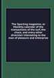 The Sporting magazine; or Monthly calendar of the transactions of the turf, the chace, and every other diversion interesting to the man of pleasure and enterprize, 