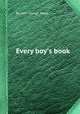 Every boy`s book, By John George Wood 