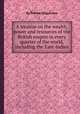 A treatise on the wealth, power and resources of the British empire in every quarter of the world, including the East-Indies, By Patrick Colquhoun 