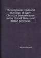 The religious creeds and statistics of every Christian denomination in the United States and British provinces, By John Hayward 