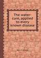 The water-cure, applied to every known disease, By J. H. Rausse 