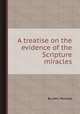 A treatise on the evidence of the Scripture miracles, By John Penrose 