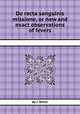De recta sanguinis missione, or new and exact observations of fevers, By J. White 