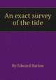 An exact survey of the tide, By Edward Barlow 