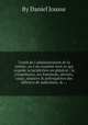 Traitй de l`administration de la justice, ou l`on examine tout ce qui regarde la juridiction en gйnйral ; la compйtence, les fonctions, devoirs, rangs, sйances & prйrogatives des officiers de judicature, & ..., By Daniel Jousse 
