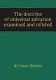 The doctrine of universal salvation examined and refuted, By Isaac Backus 