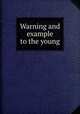 Warning and example to the young, 