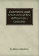 Examples and solutions in the differential calculus, By James Haddon 