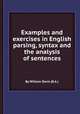 Examples and exercises in English parsing, syntax and the analysis of sentences, By William Davis (B.A.) 