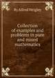 Collection of examples and problems in pure and mixed mathematics, By Alfred Wrigley 