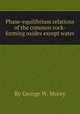 Phase-equilibrium relations of the common rock-forming oxides except water, By George W. Morey 