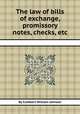 The law of bills of exchange, promissory notes, checks, etc, By Cuthbert William Johnson 