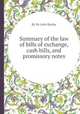 Summary of the law of bills of exchange, cash bills, and promissory notes, By Sir John Bayley 