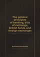 The general principles of banking, bills of exchange, British funds, and foreign exchanges, By William John Norfolk 