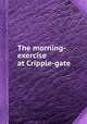 The morning-exercise at Cripple-gate, 