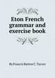 Eton French grammar and exercise book, By Francis Batten C. Tarver 