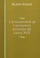 L`enlиvement et l`existence actuelle de Louis XVII, By Jean Eckard 